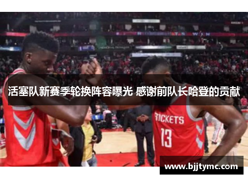 活塞队新赛季轮换阵容曝光 感谢前队长哈登的贡献